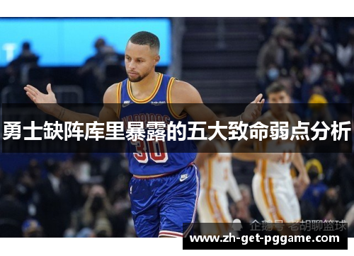 勇士缺阵库里暴露的五大致命弱点分析 勇士缺阵库里暴露的五大致命弱点分析