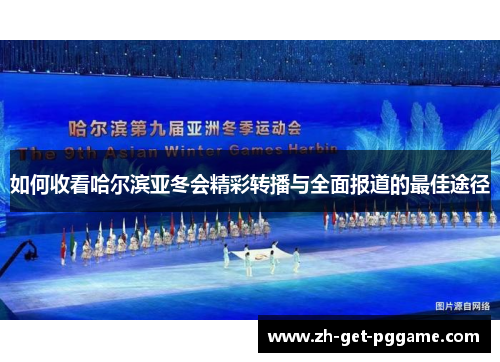 如何收看哈尔滨亚冬会精彩转播与全面报道的最佳途径 如何收看哈尔滨亚冬会精彩转播与全面报道的最佳途径