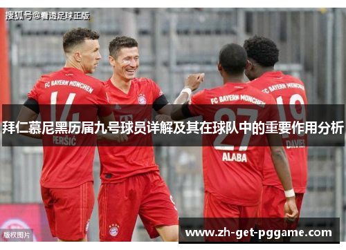 拜仁慕尼黑历届九号球员详解及其在球队中的重要作用分析 拜仁慕尼黑历届九号球员详解及其在球队中的重要作用分析