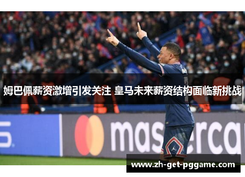 姆巴佩薪资激增引发关注 皇马未来薪资结构面临新挑战