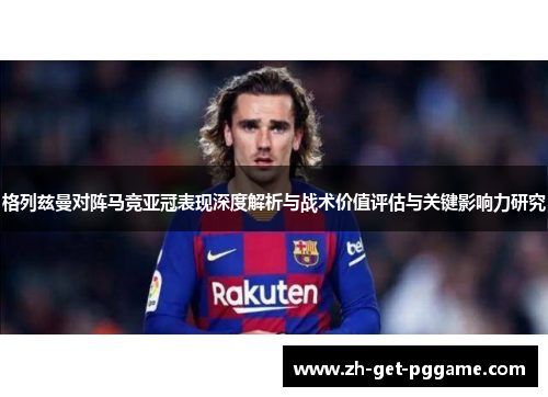 格列兹曼对阵马竞亚冠表现深度解析与战术价值评估与关键影响力研究 格列兹曼对阵马竞亚冠表现深度解析与战术价值评估与关键影响力研究