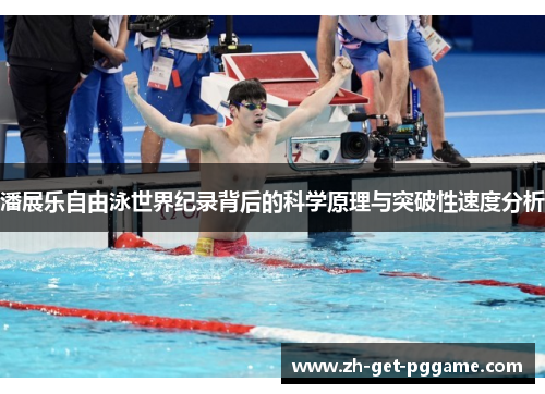 潘展乐自由泳世界纪录背后的科学原理与突破性速度分析 潘展乐自由泳世界纪录背后的科学原理与突破性速度分析