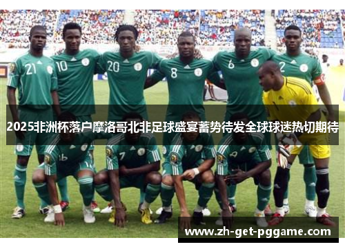 2025非洲杯落户摩洛哥北非足球盛宴蓄势待发全球球迷热切期待 2025非洲杯落户摩洛哥北非足球盛宴蓄势待发全球球迷热切期待
