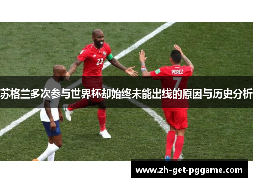 苏格兰多次参与世界杯却始终未能出线的原因与历史分析