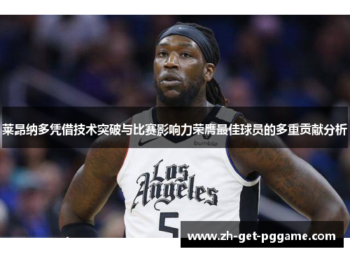 莱昂纳多凭借技术突破与比赛影响力荣膺最佳球员的多重贡献分析