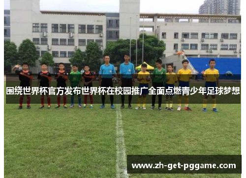 围绕世界杯官方发布世界杯在校园推广全面点燃青少年足球梦想 围绕世界杯官方发布世界杯在校园推广全面点燃青少年足球梦想