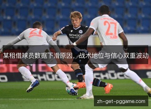 某租借球员数据下滑原因，战术地位与信心双重波动